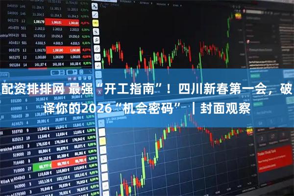 配资排排网 最强“开工指南”！四川新春第一会，破译你的2026“机会密码” ｜封面观察